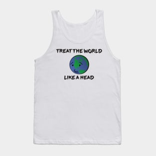 Treat The World Like A Head Tank Top